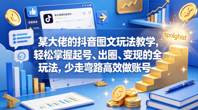 某大佬的抖音图文玩法教学，轻松掌握起号、出圈、变现的全套玩法，少走弯路高效做账号-时光云网创
