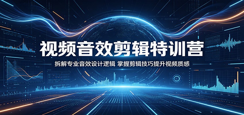 视频音效剪辑特训营:拆解专业音效设计逻辑,掌握剪辑技巧提升视频质感-时光云网创