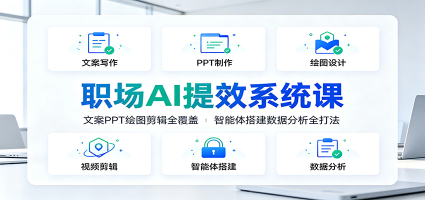 职场AI提效系统课：文案PPT绘图剪辑全覆盖，智能体搭建数据分析全打法-时光云网创