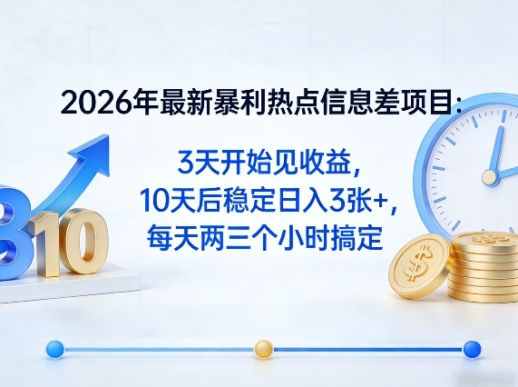 2026年最新暴利热点信息差项目：3天开始见收益，10天后稳定日入3张+，每天两三个小时搞定-时光云网创