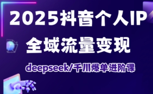 抖音个人IP全域流量变现进阶课，deepseek千川爆单进阶课(更新2026年05月)-时光云网创