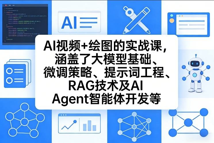 AI视频+绘图的实战课，涵盖了大模型基础、微调策略、提示词工程、RAG技术及AI Agent智能体开发等(更新)-时光云网创