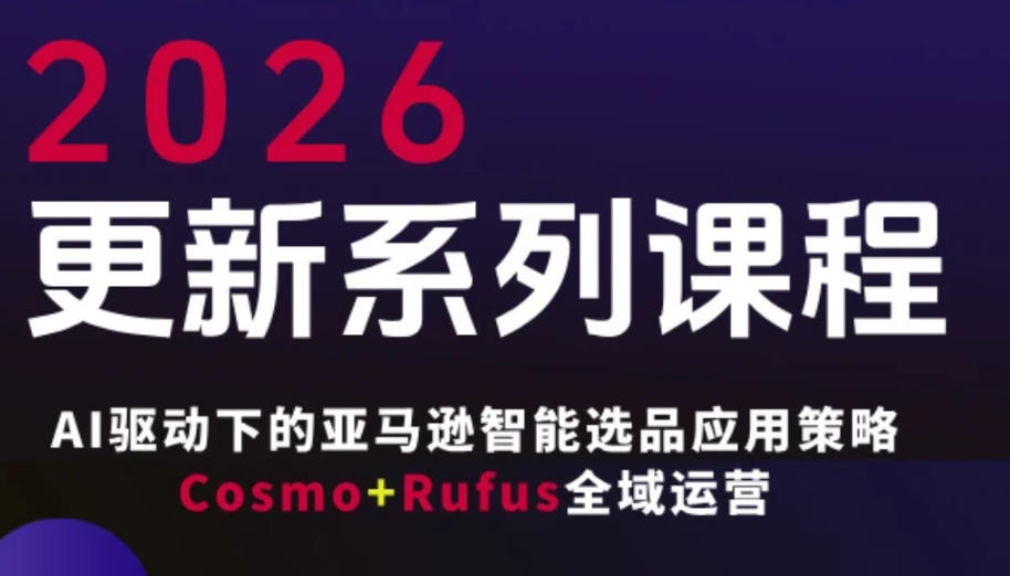 跨境亚马逊FBA系统课程，AI驱动下的亚马逊智能选品应用策略Cosmo+Rufus全域运营(更新26年3月)-时光云网创