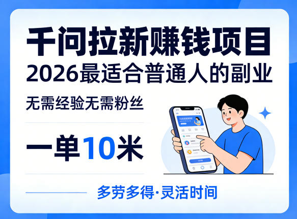 一单10米，不少人都在找的千问拉新賺钱项目，无需经验无需粉丝，2026最适合普通人副业-时光云网创