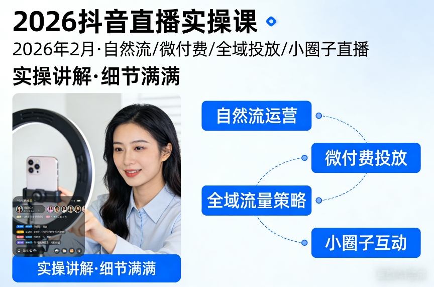 2026抖音直播实操课2026年2月，自然流、微付费、全域投放、小圈子直播，实操讲解，细节满满-时光云网创