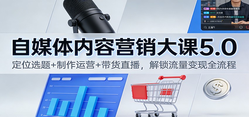 自媒体内容营销大课5.0:定位选题+制作运营+带货直播,解锁流量变现全流程-时光云网创