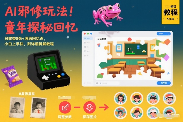 AI邪修玩法，童年探秘回忆，日收益8张+满满回忆杀，小白上手快，附详细拆解教程-时光云网创