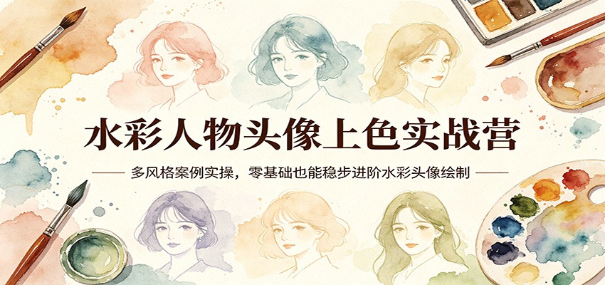 水彩人物头像上色实战营：多风格案例实操，零基础也能稳步进阶水彩头像绘制-时光云网创