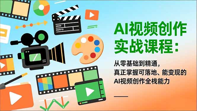 AI视频创作实战课程：从零基础到精通，真正掌握可落地、能变现的AI视频创作全栈能力-时光云网创