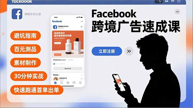 Facebook跨境广告速成课，避坑指南、百元测品、素材制作，30分钟实战，快速跑通首单出单-时光云网创