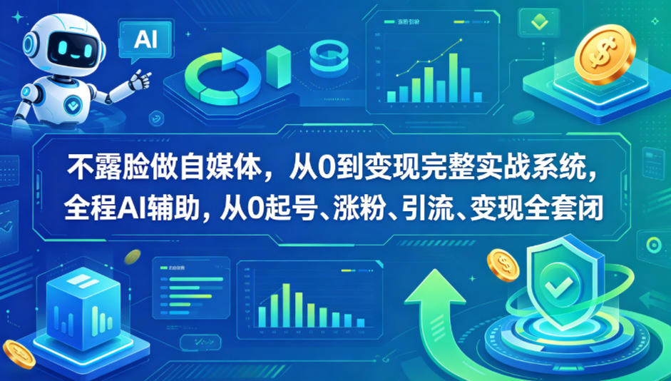 不露脸做自媒体，从0到变现完整实战系统，全程AI辅助，从0起号、涨粉、引流、变现全套闭环-时光云网创