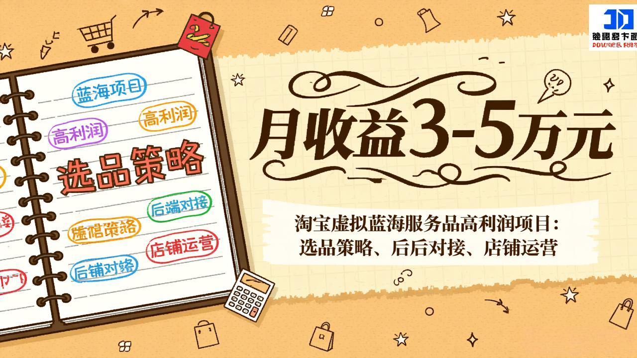淘宝虚拟蓝海服务品高利润项目：选品策略、后端对接、店铺运营，月收益可达3-5万元-时光云网创