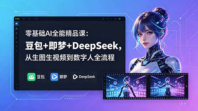 零基础AI全能精品课:豆包+即梦+DeepSeek,从生图生视频到数字人全流程-时光云网创