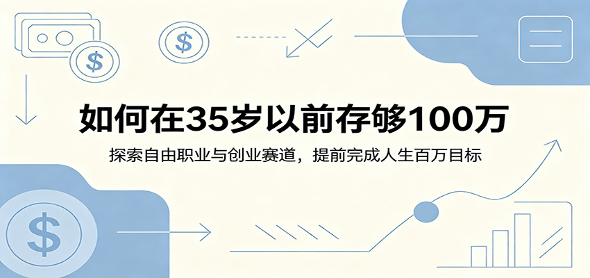 如何在35岁以前存够100万：探索自由职业与创业赛道，提前完成人生百万目标-时光云网创