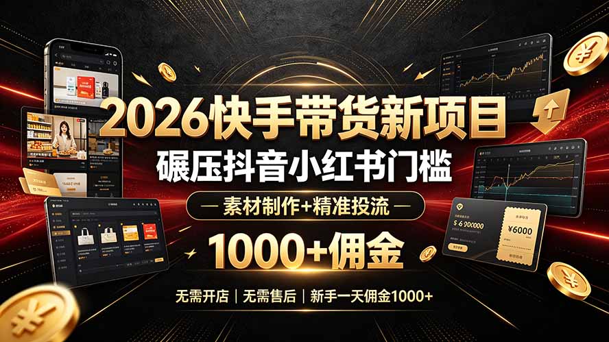 2026快手带货新项目|碾压抖音小红书门槛,素材制作+精准投流,无需开店,无需售后,新手一天佣金1000+-时光云网创
