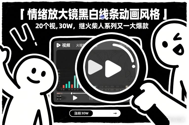 情绪放大镜黑白线条动画风格，20个视频，涨粉30W，继火柴人系列又一大爆款-时光云网创