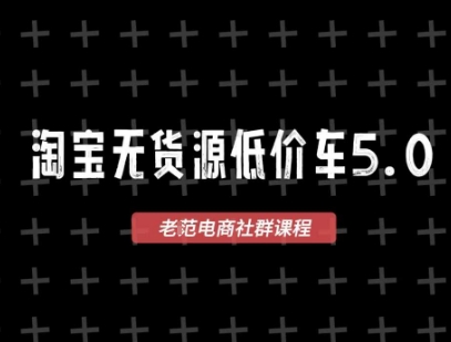 淘宝无货源价车5.0，2026最新VIP淘宝无货源课程，1688代发，蓝海选品，零成本创业首选(更新26年5月8日)-时光云网创