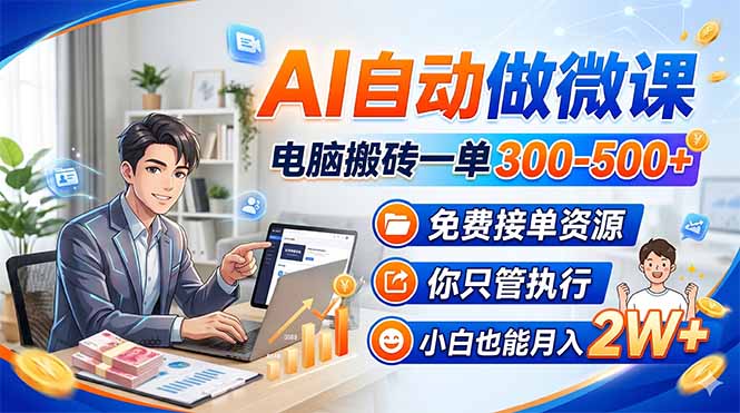 AI自动做微课，电脑搬砖一单300-500+，免费接单资源，你只管执行，小白也能月入2W+-时光云网创