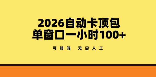 2026自动卡顶包玩法，单窗口一小时100+，可矩阵操作，无需人工【揭秘】-时光云网创