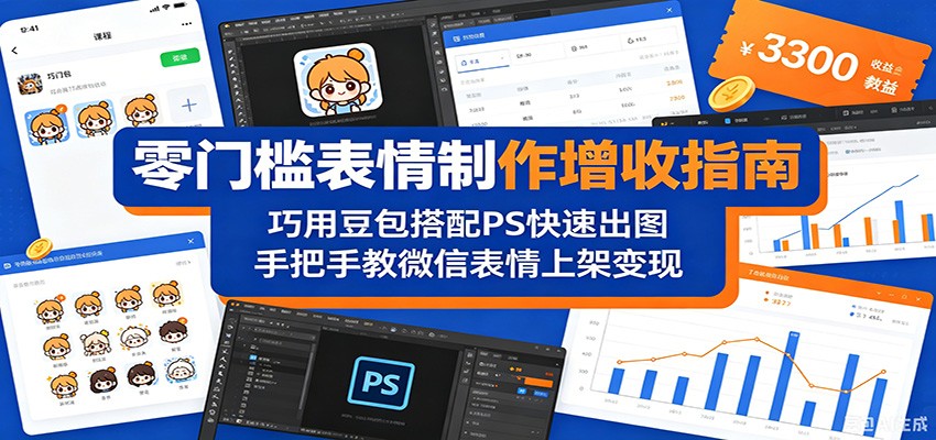 零门槛表情制作增收指南:巧用豆包搭配 PS 快速出图,手把手教微信表情上架变现-时光云网创