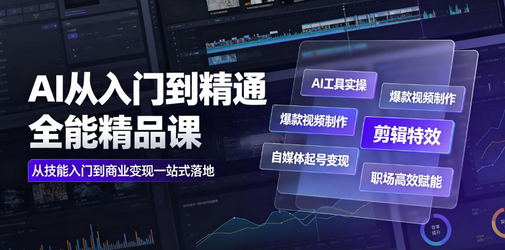 AI从入门到精通全能精品课｜AI工具实操+爆款视频制作+剪辑特效+自媒体起号变现+职场高效赋能全教程-时光云网创