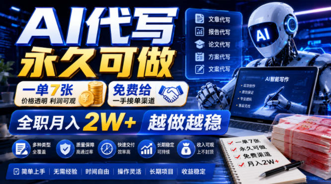 AI代写永久可做，一单7张，免费给一手接单渠道，全职月入2W+越做越稳【揭秘】-时光云网创