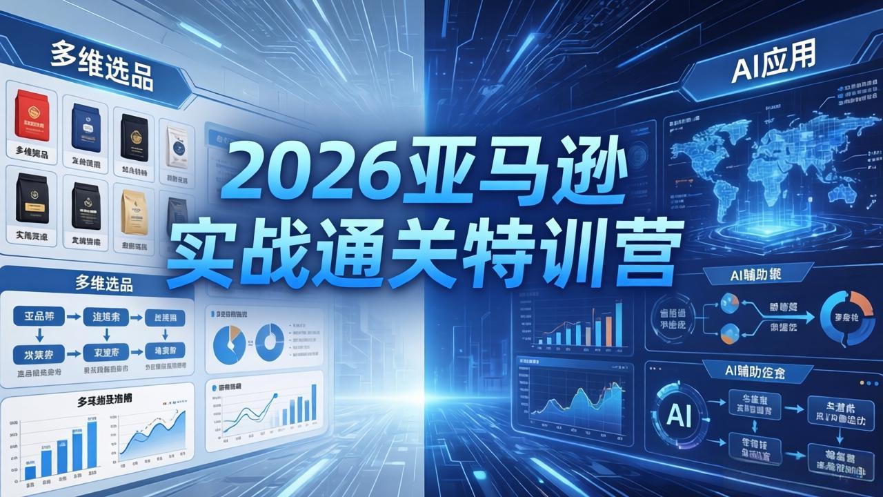 2026亚马逊实战通关特训营-26年4月30更新，多维选品+渐进式打法+AI应用，从0到1打造盈利店铺-时光云网创