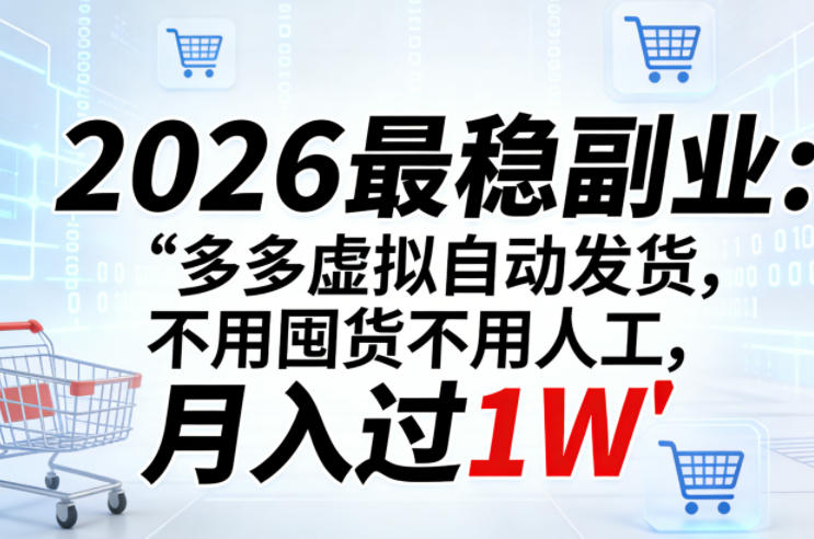 2026最稳副业：多多虚拟自动发货，不用囤货不用人工，月入过1W【揭秘】-时光云网创