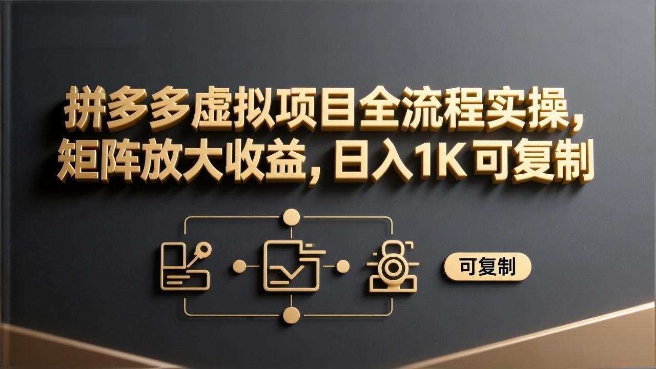 拼多多虚拟项目全流程实操，矩阵放大收益，日入 1K 可复制-时光云网创