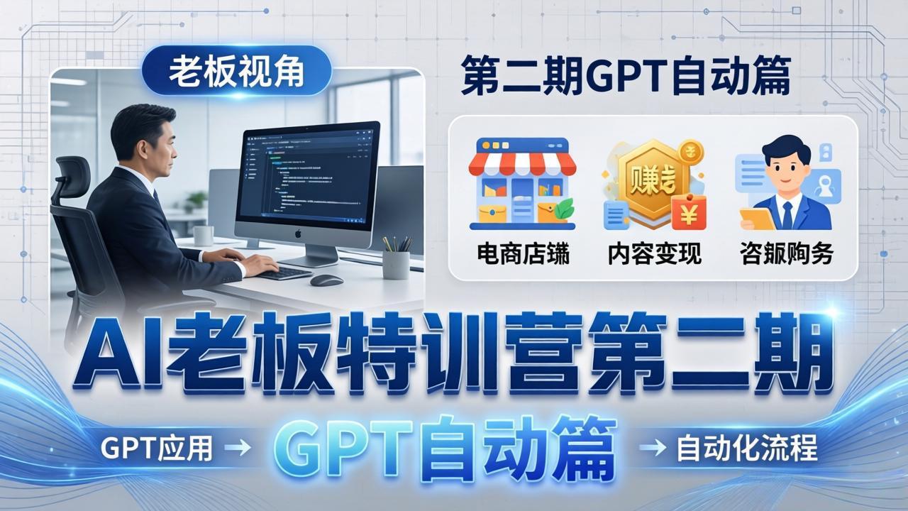 AI老板特训营第二期GPT自动篇：GPT应用+赚钱案例+自动化流程，老板AI降本增效课-时光云网创