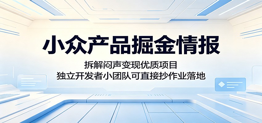 小众产品掘金情报：拆解闷声变现优质项目，独立开发者小团队可直接抄作业落地-时光云网创