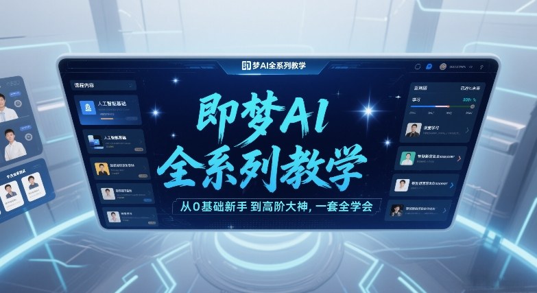 即梦AI全系列教学，从0基础新手到高阶大神，一套全学会-时光云网创