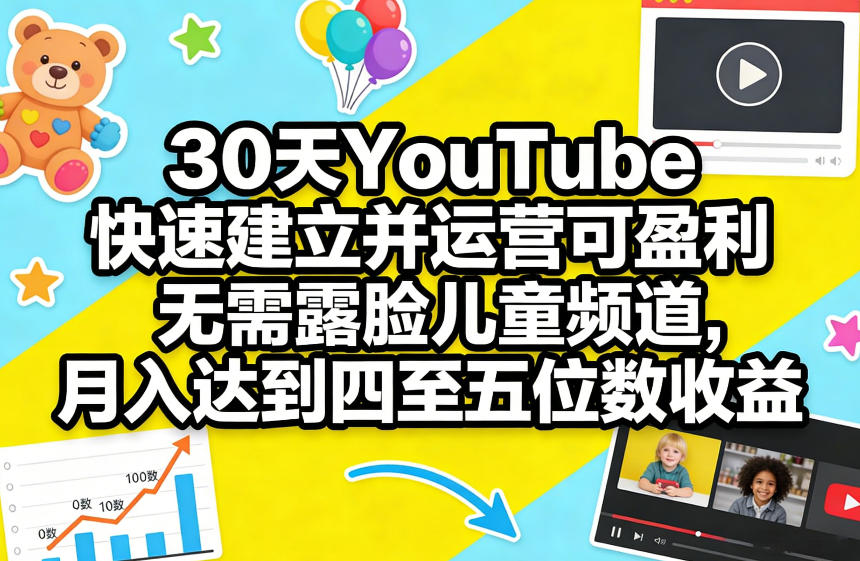 30天YouTube快速建立并运营可盈利无需露脸儿童频道，月入达到四至五位数收益-时光云网创