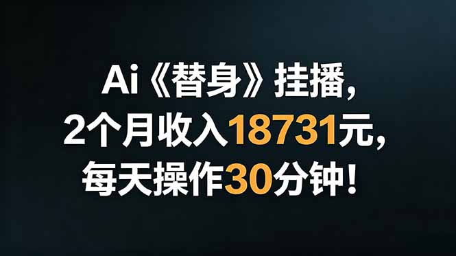 Ai替身挂播，2个月收入18731元，每天操作30分钟！-时光云网创