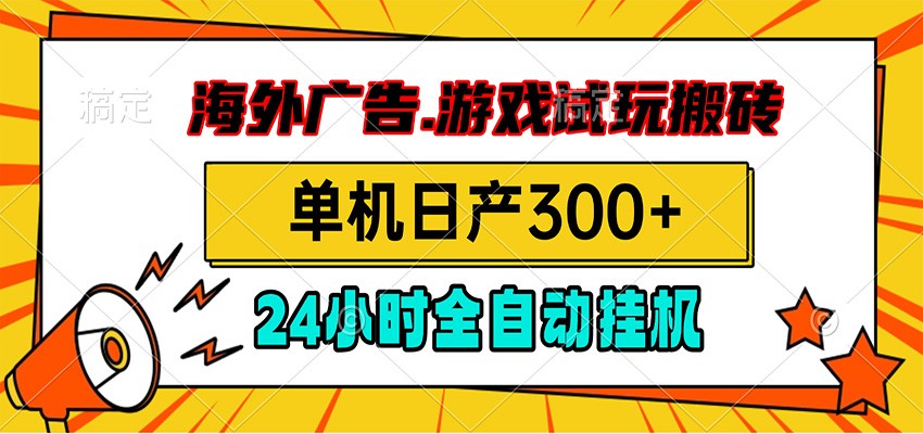 海外广告视频挂机，小游戏试玩搬砖，单机日产300+，脚本24小时全自动挂机-时光云网创