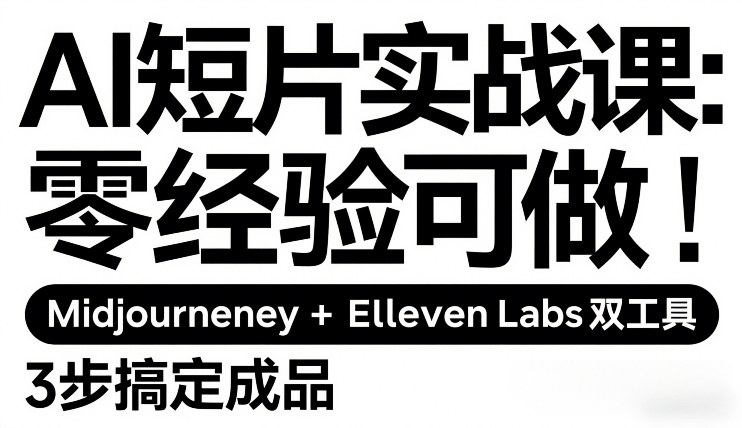 AI短片实战课：零经验可做，Midjourney+ElevenLabs双工具，3步搞定成品-时光云网创