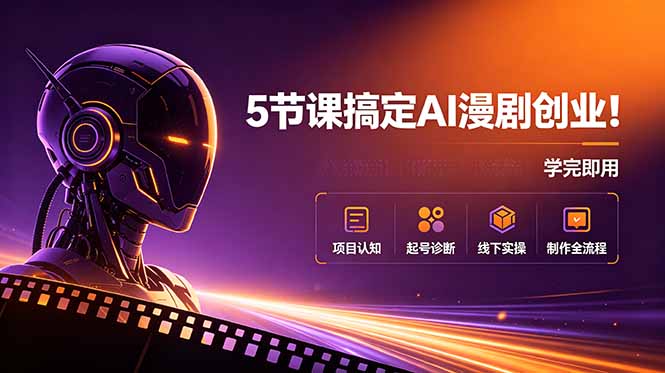 5节课搞定AI漫剧创业！项目认知+起号诊断+线下实操+制作全流程，学完即用-时光云网创