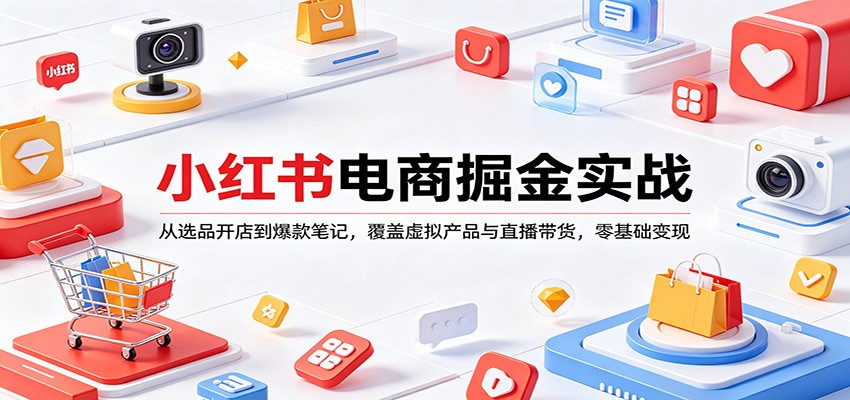 小红书电商掘金实战：从选品开店到爆款笔记，覆盖虚拟产品与直播带货，零基础变现-时光云网创