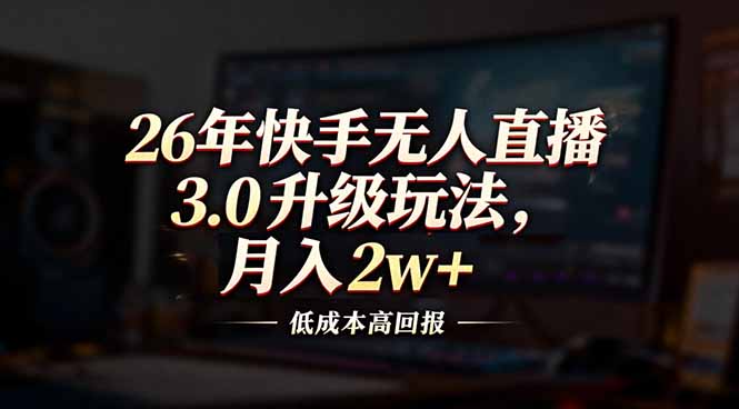 26年快手无人直播3.0升级玩法，低成本高回报，月入2w+-时光云网创