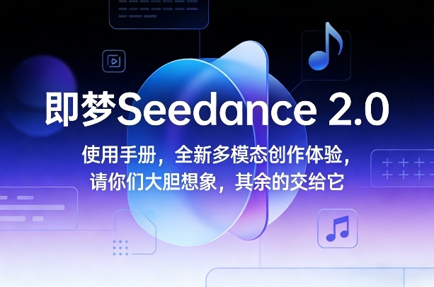 即梦Seedance 2.0使用手册，全新多模态创作体验，请你们大胆想象，其余的交给它-时光云网创