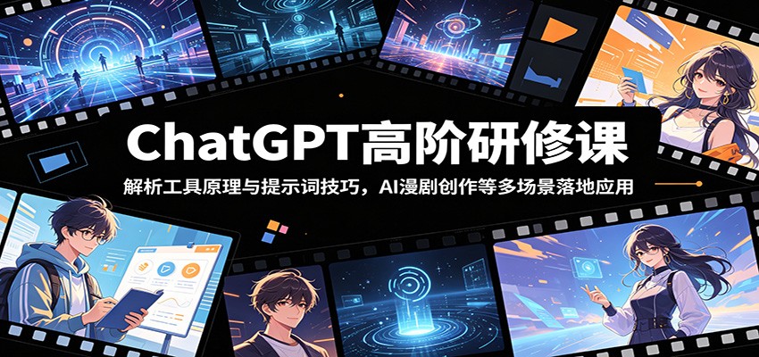 ChatGPT高阶研修课：解析工具原理与提示词技巧，AI漫剧创作等多场景落地应用-时光云网创