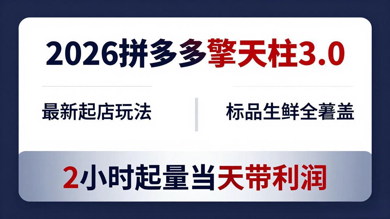 2026拼多多擎天柱 3.0-更新4月20：最新起店玩法，标品生鲜全覆盖，2小时起量当天带利润-时光云网创