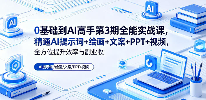 0基础到AI高手第3期全能实战课，精通AI提示词+绘画+文案+PPT+视频，全方位提升效率与副业收益-时光云网创
