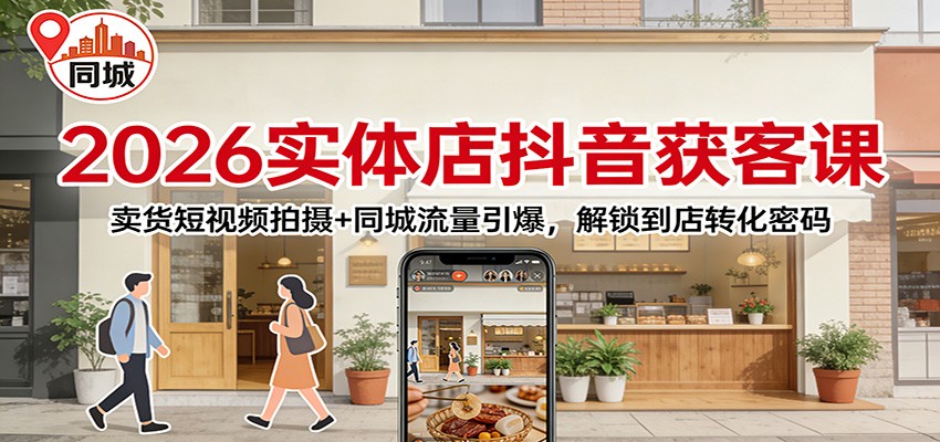 2026实体店抖音获客：卖货短视频拍摄+同城流量引爆，解锁到店转化密码-时光云网创