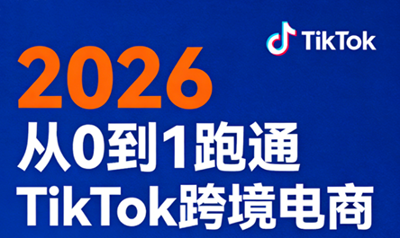 2026从0到1跑通TikTok跨境电商(更新4月)-时光云网创