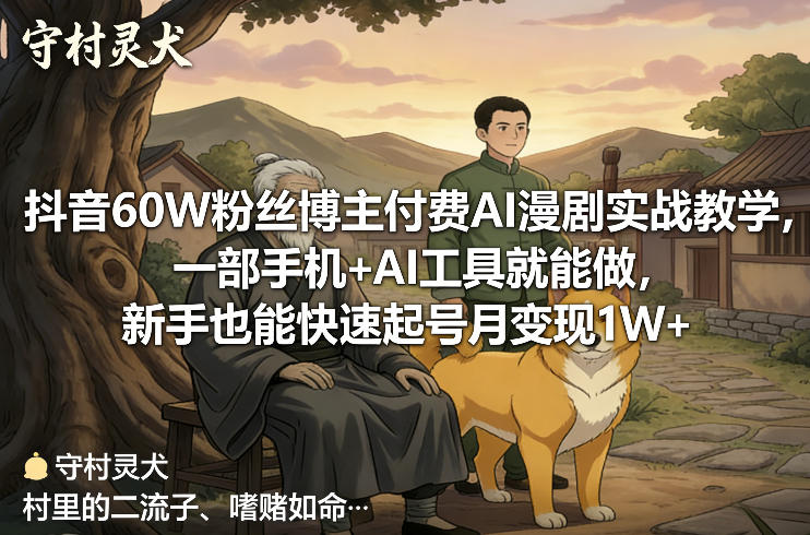 抖音60W粉丝博主付费AI漫剧实战教学，一部手机+AI工具就能做，新手也能快速起号月变现1W+-时光云网创