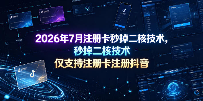 2026年7月注册卡秒掉二核技术，仅支持注册卡注册抖音-时光云网创
