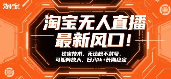 淘宝无人直播最新风口！独家技术，无违规不封号，可矩阵放大，日入1k+长期稳定【揭秘】-时光云网创