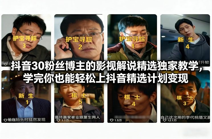 抖音30粉丝博主的影视解说精选独家教学，学完你也能轻松上抖音精选计划变现-时光云网创