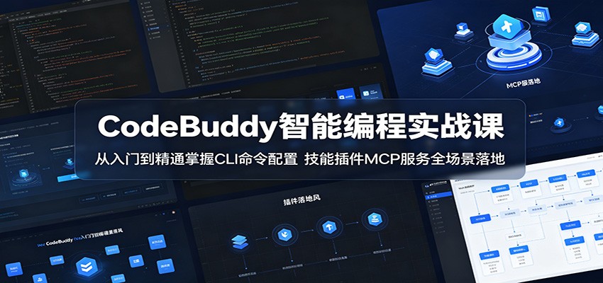 CodeBuddy智能编程实战课：从入门到精通掌握CLI命令配置，技能插件MCP服务全场景落地-时光云网创